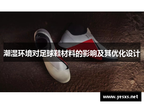 潮湿环境对足球鞋材料的影响及其优化设计